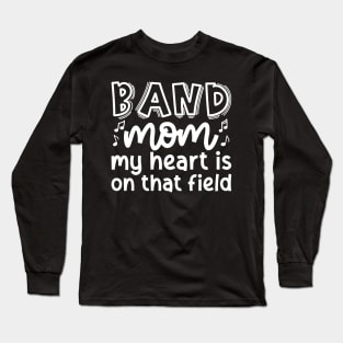 Band Mom My Heart Is On That Field Marching Band Cute Funny Long Sleeve T-Shirt